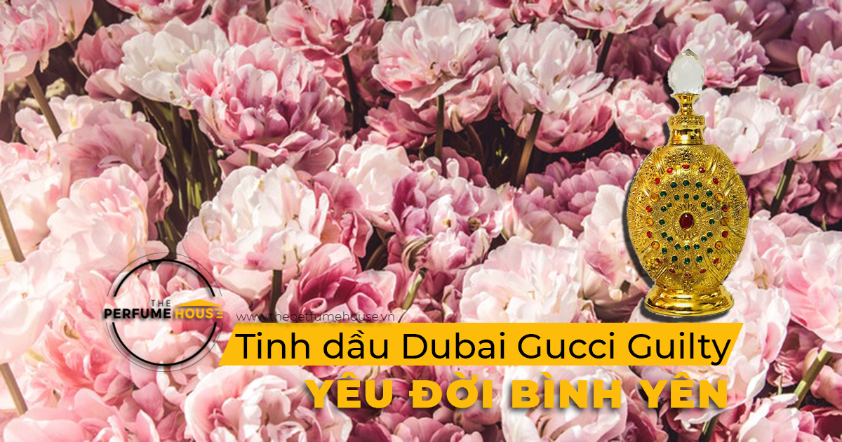 Yêu đời bình yên thôi cùng Tinh dầu Dubai Gucci Guilty